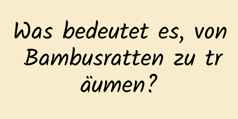 Was bedeutet es, von Bambusratten zu träumen?