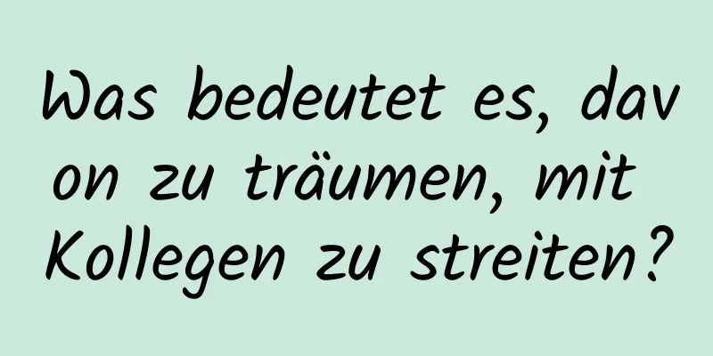 Was bedeutet es, davon zu träumen, mit Kollegen zu streiten?