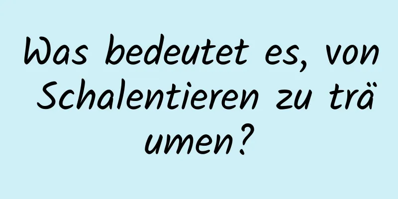 Was bedeutet es, von Schalentieren zu träumen?