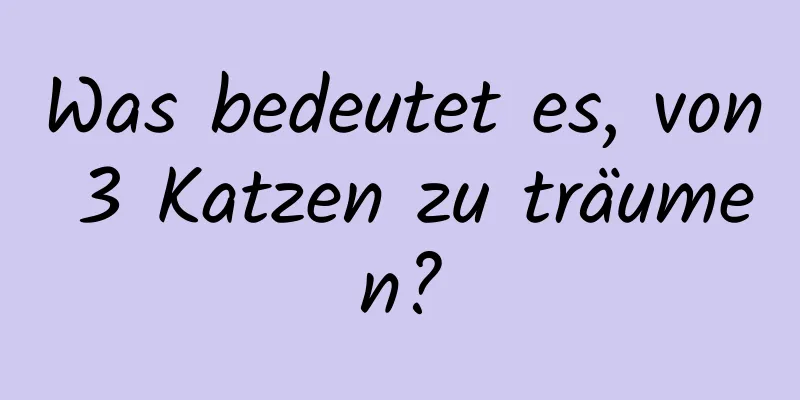 Was bedeutet es, von 3 Katzen zu träumen?