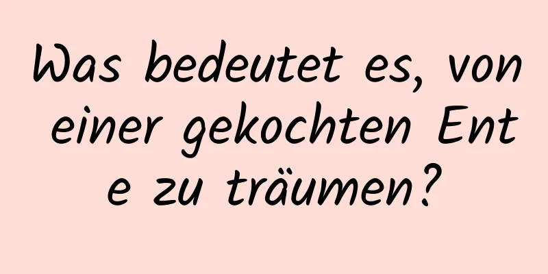 Was bedeutet es, von einer gekochten Ente zu träumen?