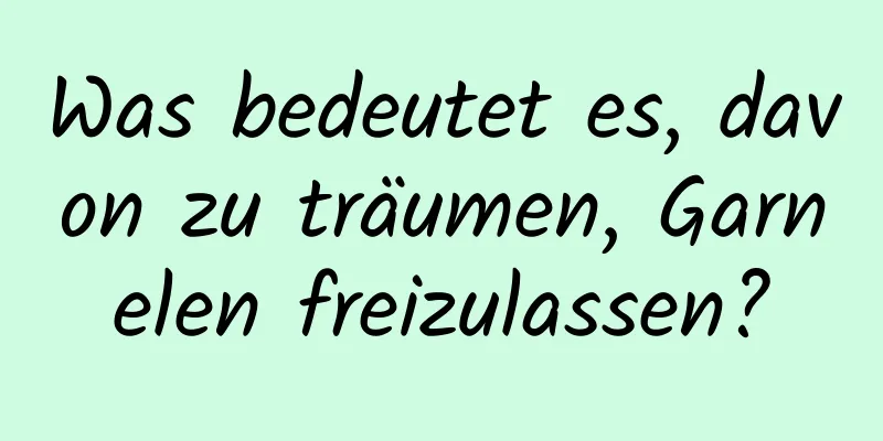 Was bedeutet es, davon zu träumen, Garnelen freizulassen?