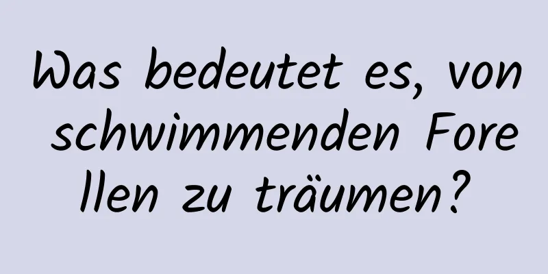 Was bedeutet es, von schwimmenden Forellen zu träumen?