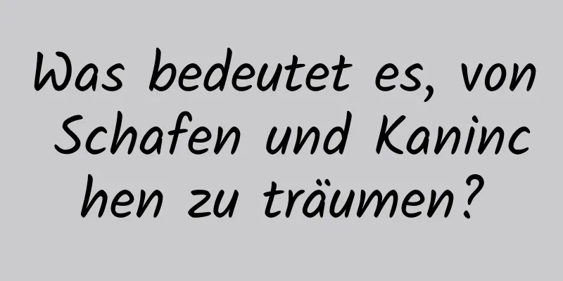 Was bedeutet es, von Schafen und Kaninchen zu träumen?