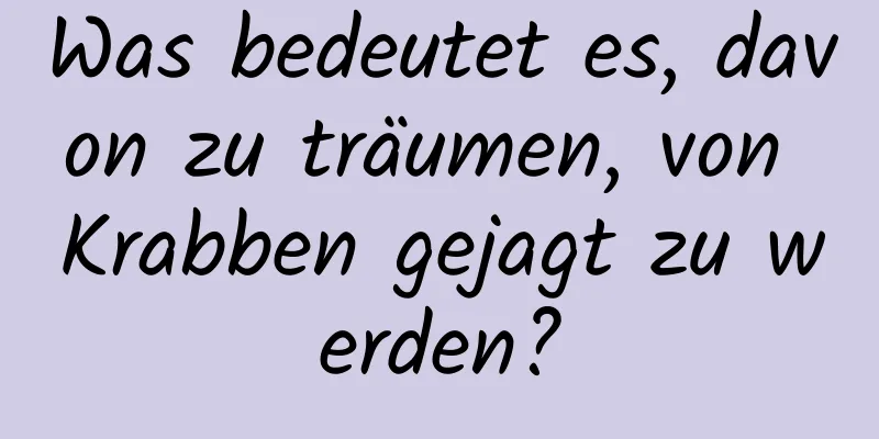 Was bedeutet es, davon zu träumen, von Krabben gejagt zu werden?