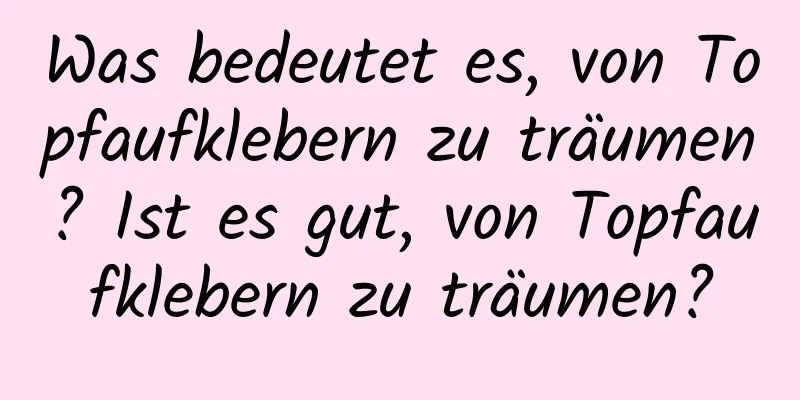 Was bedeutet es, von Topfaufklebern zu träumen? Ist es gut, von Topfaufklebern zu träumen?