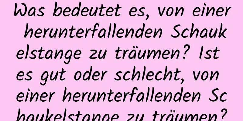 Was bedeutet es, von einer herunterfallenden Schaukelstange zu träumen? Ist es gut oder schlecht, von einer herunterfallenden Schaukelstange zu träumen?