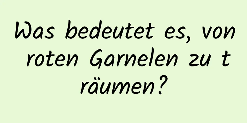 Was bedeutet es, von roten Garnelen zu träumen?