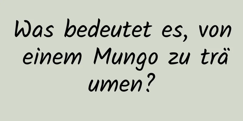 Was bedeutet es, von einem Mungo zu träumen?