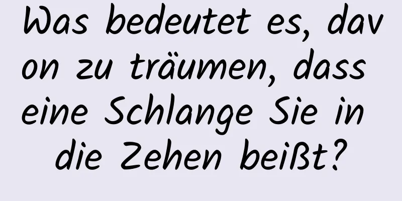 Was bedeutet es, davon zu träumen, dass eine Schlange Sie in die Zehen beißt?