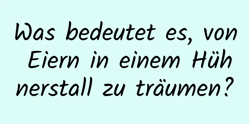 Was bedeutet es, von Eiern in einem Hühnerstall zu träumen?