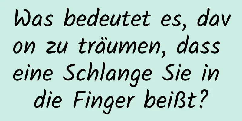 Was bedeutet es, davon zu träumen, dass eine Schlange Sie in die Finger beißt?