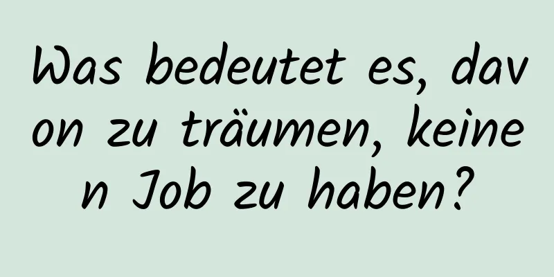 Was bedeutet es, davon zu träumen, keinen Job zu haben?