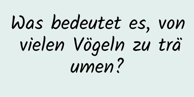 Was bedeutet es, von vielen Vögeln zu träumen?