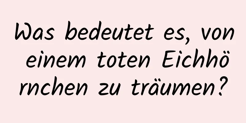 Was bedeutet es, von einem toten Eichhörnchen zu träumen?