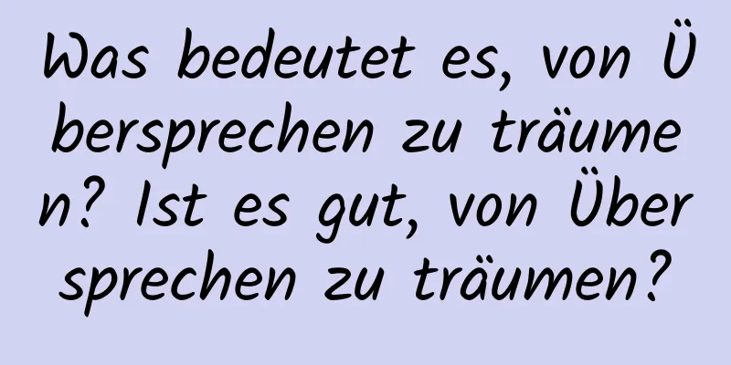 Was bedeutet es, von Übersprechen zu träumen? Ist es gut, von Übersprechen zu träumen?