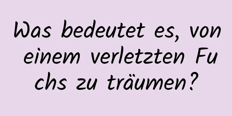 Was bedeutet es, von einem verletzten Fuchs zu träumen?