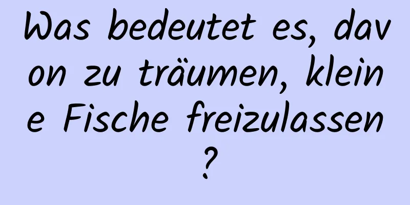 Was bedeutet es, davon zu träumen, kleine Fische freizulassen?