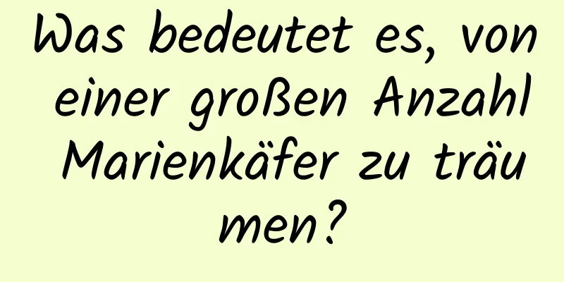 Was bedeutet es, von einer großen Anzahl Marienkäfer zu träumen?