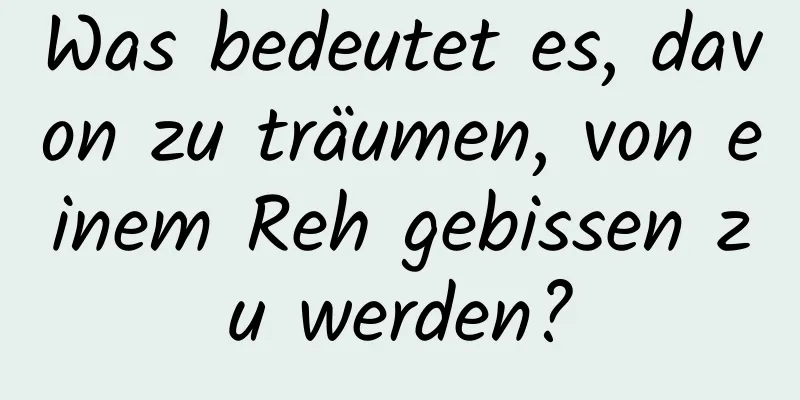 Was bedeutet es, davon zu träumen, von einem Reh gebissen zu werden?