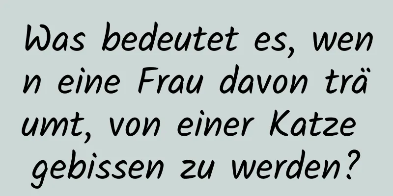 Was bedeutet es, wenn eine Frau davon träumt, von einer Katze gebissen zu werden?