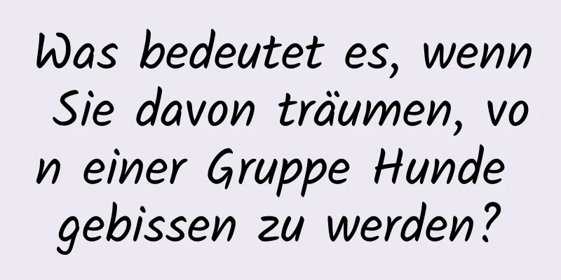 Was bedeutet es, wenn Sie davon träumen, von einer Gruppe Hunde gebissen zu werden?