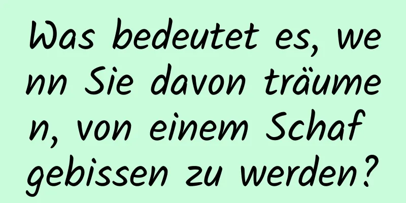 Was bedeutet es, wenn Sie davon träumen, von einem Schaf gebissen zu werden?