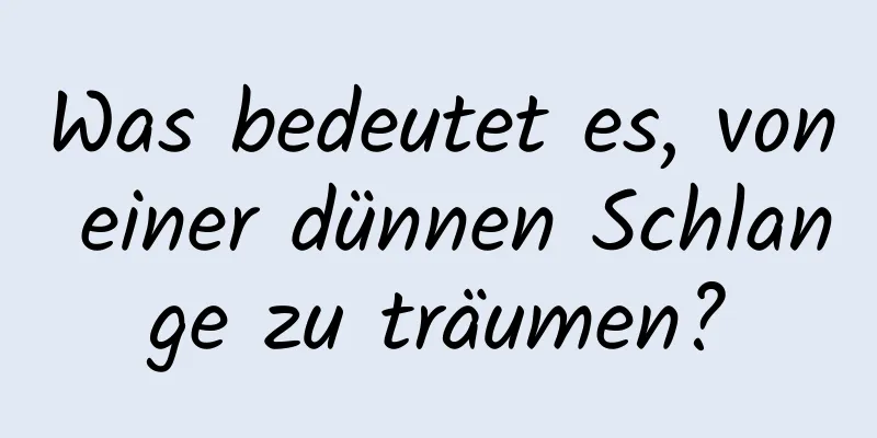 Was bedeutet es, von einer dünnen Schlange zu träumen?