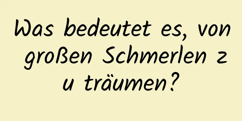 Was bedeutet es, von großen Schmerlen zu träumen?