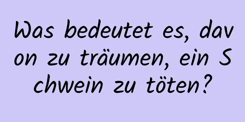 Was bedeutet es, davon zu träumen, ein Schwein zu töten?