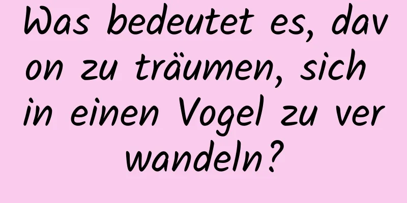 Was bedeutet es, davon zu träumen, sich in einen Vogel zu verwandeln?