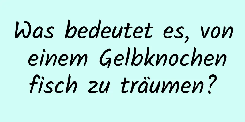 Was bedeutet es, von einem Gelbknochenfisch zu träumen?