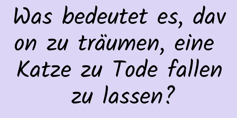 Was bedeutet es, davon zu träumen, eine Katze zu Tode fallen zu lassen?