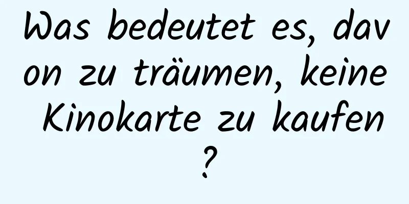 Was bedeutet es, davon zu träumen, keine Kinokarte zu kaufen?