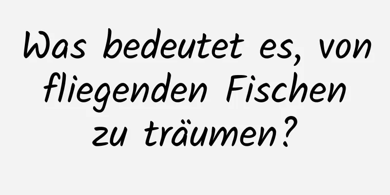 Was bedeutet es, von fliegenden Fischen zu träumen?