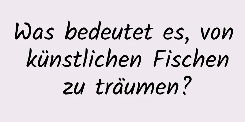 Was bedeutet es, von künstlichen Fischen zu träumen?