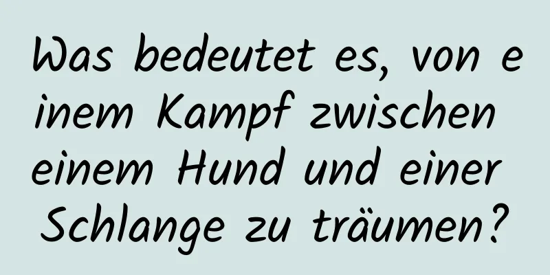 Was bedeutet es, von einem Kampf zwischen einem Hund und einer Schlange zu träumen?