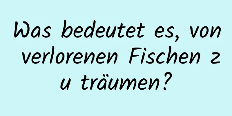 Was bedeutet es, von verlorenen Fischen zu träumen?