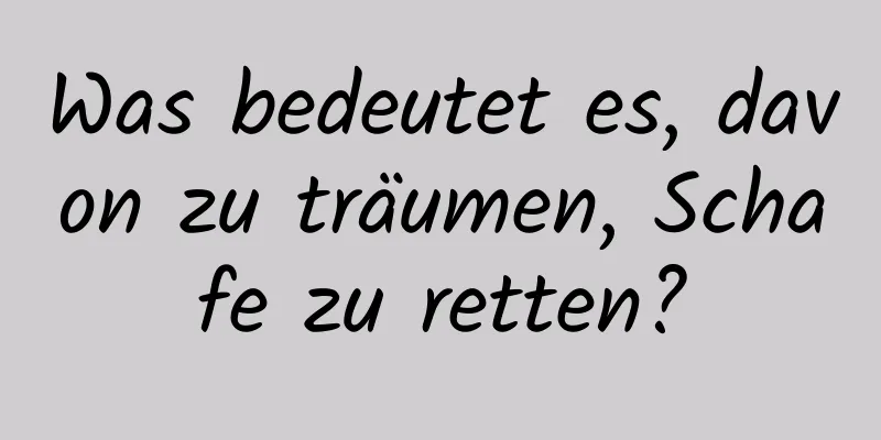 Was bedeutet es, davon zu träumen, Schafe zu retten?