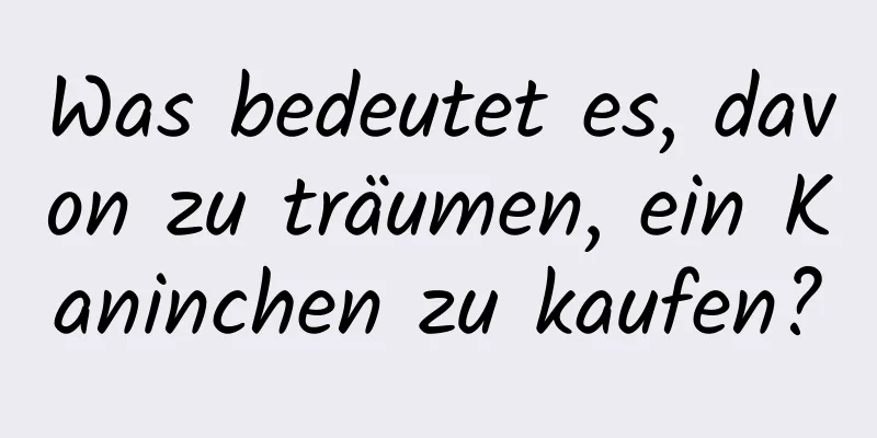 Was bedeutet es, davon zu träumen, ein Kaninchen zu kaufen?