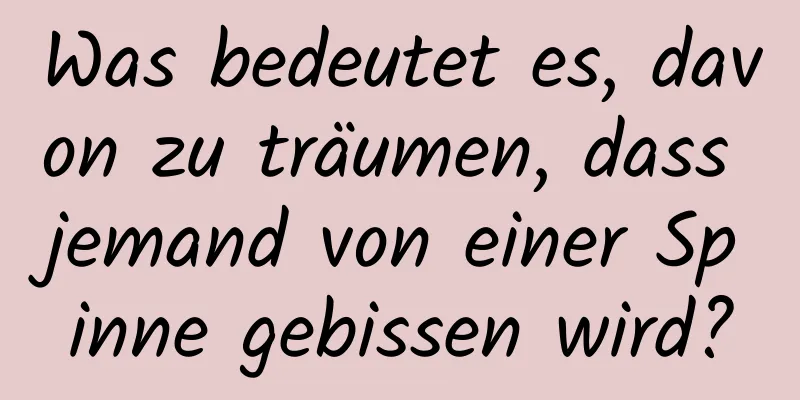 Was bedeutet es, davon zu träumen, dass jemand von einer Spinne gebissen wird?