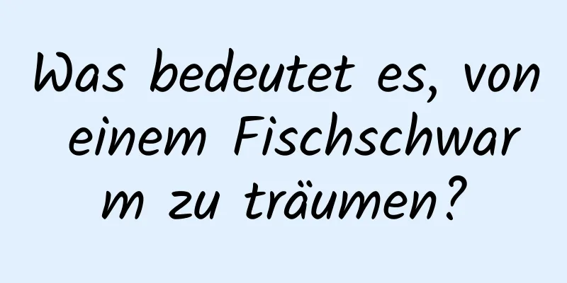 Was bedeutet es, von einem Fischschwarm zu träumen?