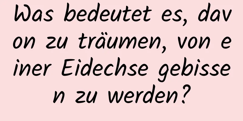 Was bedeutet es, davon zu träumen, von einer Eidechse gebissen zu werden?