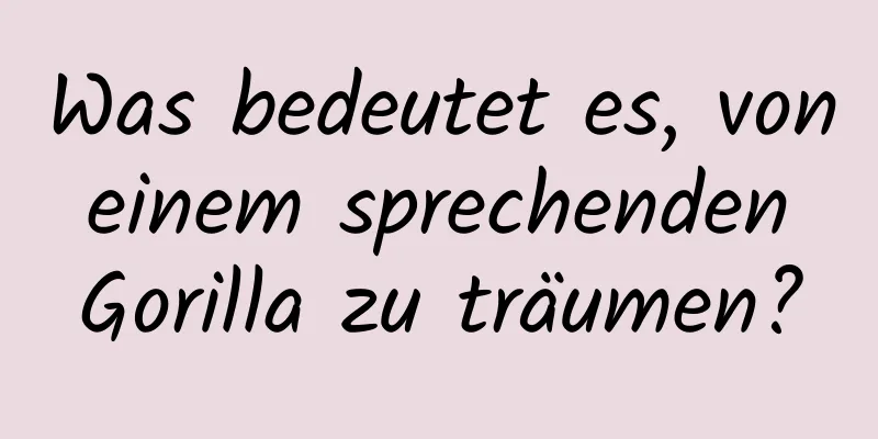 Was bedeutet es, von einem sprechenden Gorilla zu träumen?