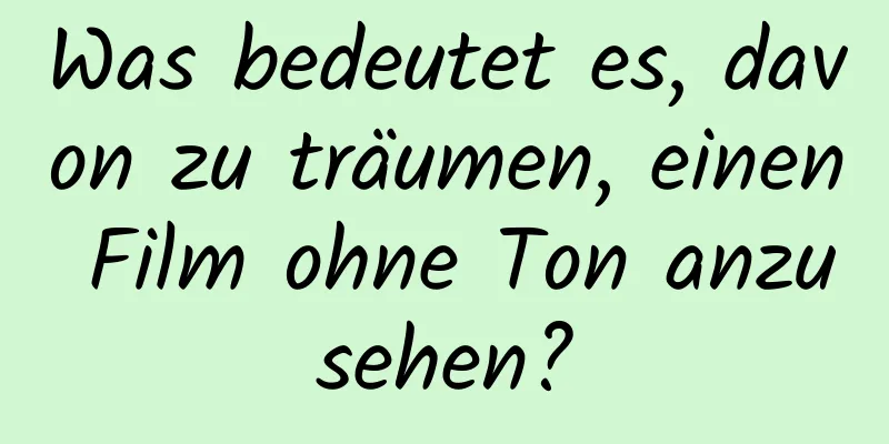 Was bedeutet es, davon zu träumen, einen Film ohne Ton anzusehen?