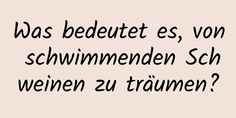 Was bedeutet es, von schwimmenden Schweinen zu träumen?