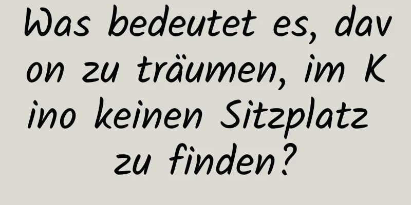 Was bedeutet es, davon zu träumen, im Kino keinen Sitzplatz zu finden?