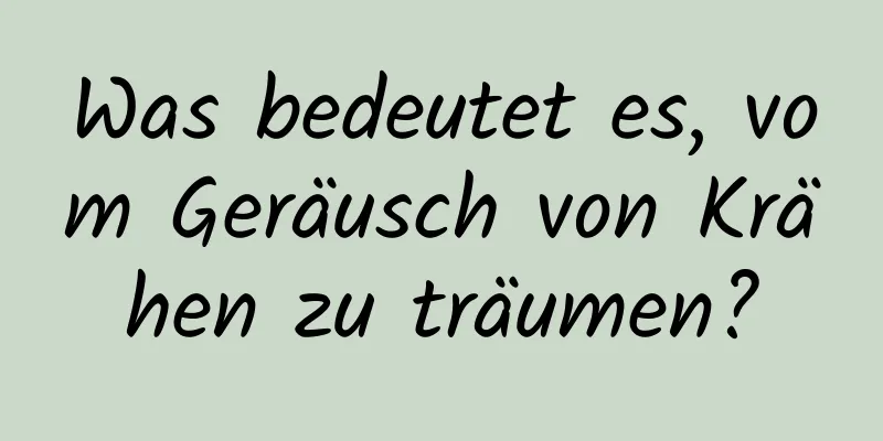 Was bedeutet es, vom Geräusch von Krähen zu träumen?