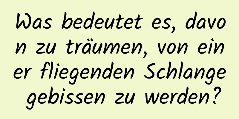 Was bedeutet es, davon zu träumen, von einer fliegenden Schlange gebissen zu werden?