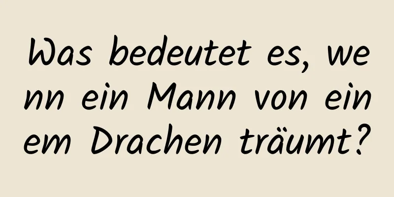 Was bedeutet es, wenn ein Mann von einem Drachen träumt?